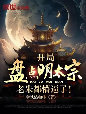 开局盘点明太宗,老朱都懵逼了! 封面